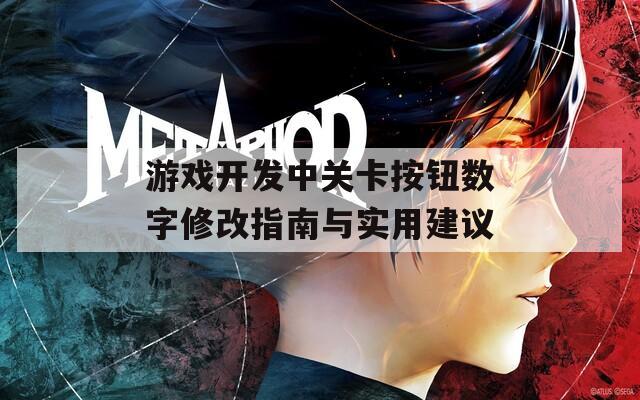 游戏开发中关卡按钮数字修改指南与实用建议 游戏开发中关卡按钮数字修改指南与实用建议