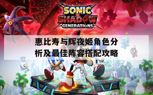 惠比寿与辉夜姬角色分析及最佳阵容搭配攻略