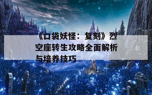 《口袋妖怪：复刻》烈空座转生攻略全面解析与培养技巧