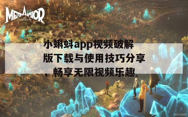 小蝌蚪app视频破解版下载与使用技巧分享，畅享无限视频乐趣
