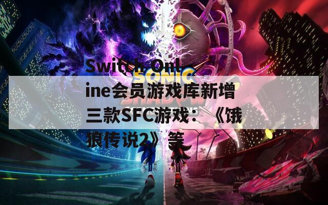 Switch Online会员游戏库新增三款SFC游戏：《饿狼传说2》等