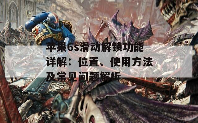 苹果6s滑动解锁功能详解：位置、使用方法及常见问题解析