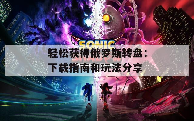 轻松获得俄罗斯转盘：下载指南和玩法分享