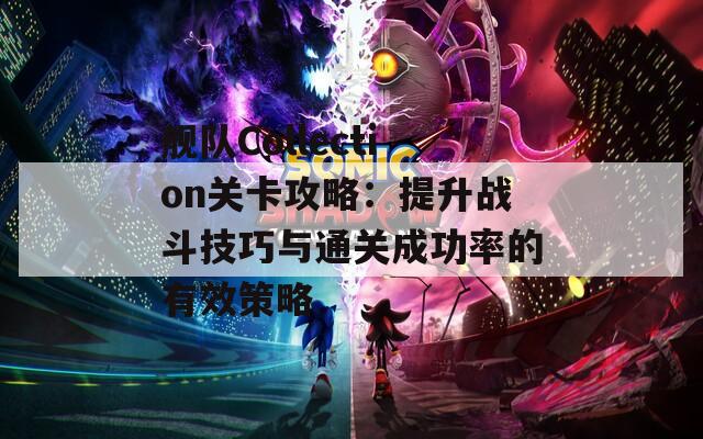 舰队Collection关卡攻略：提升战斗技巧与通关成功率的有效策略