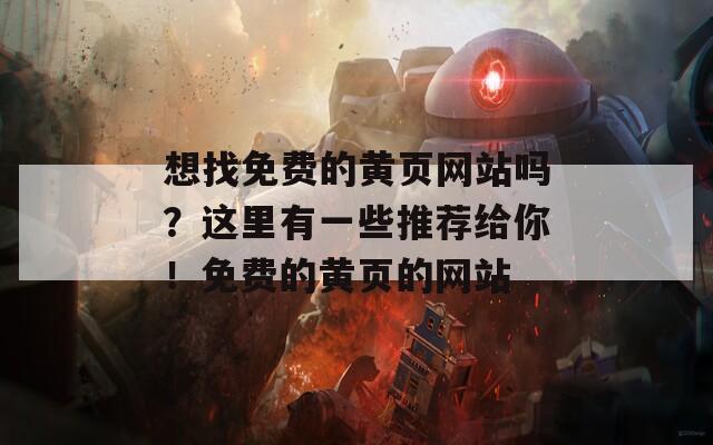 想找免费的黄页网站吗？这里有一些推荐给你！免费的黄页的网站