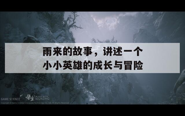 雨来的故事，讲述一个小小英雄的成长与冒险