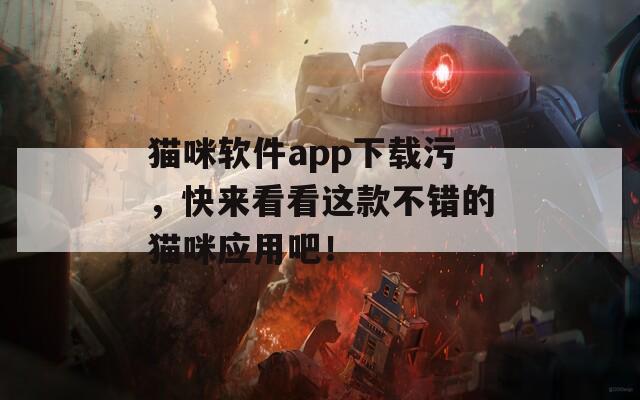 猫咪软件app下载污，快来看看这款不错的猫咪应用吧！