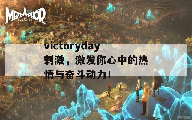 victoryday刺激，激发你心中的热情与奋斗动力！
