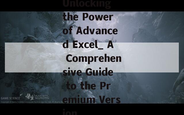 Unlocking the Power of Advanced Excel_ A Comprehensive Guide to the Premium Version