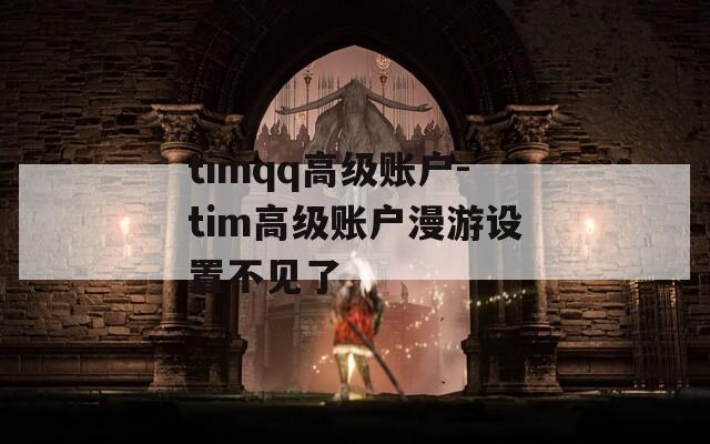 timqq高级账户-tim高级账户漫游设置不见了