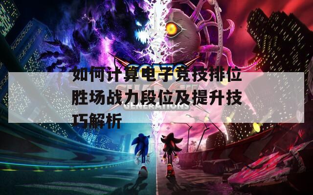 如何计算电子竞技排位胜场战力段位及提升技巧解析
