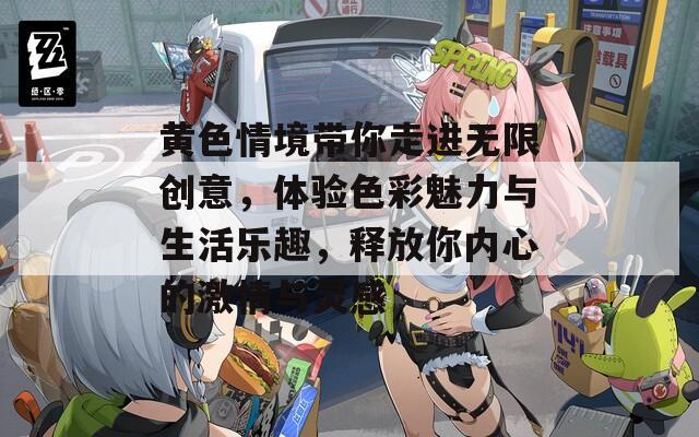 黄色情境带你走进无限创意，体验色彩魅力与生活乐趣，释放你内心的激情与灵感