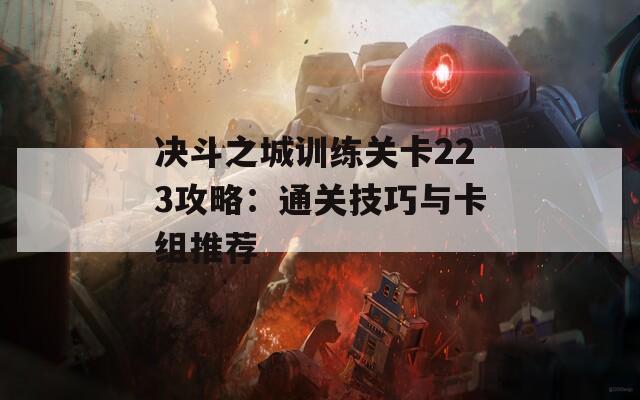 决斗之城训练关卡223攻略：通关技巧与卡组推荐