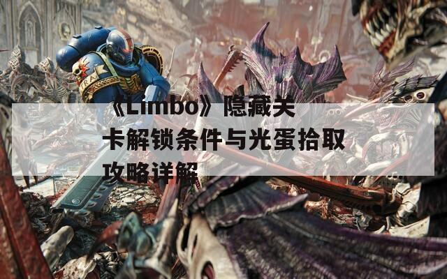 《Limbo》隐藏关卡解锁条件与光蛋拾取攻略详解