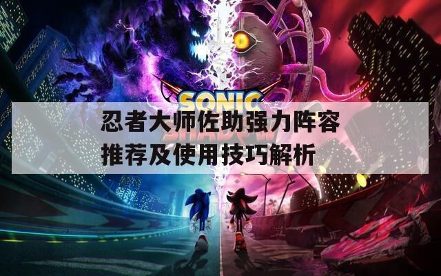 忍者大师佐助强力阵容推荐及使用技巧解析