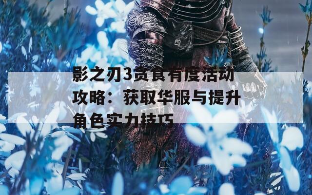 影之刃3贪食有度活动攻略：获取华服与提升角色实力技巧