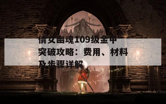 倩女幽魂109级金甲突破攻略：费用、材料及步骤详解