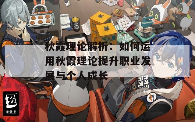 秋霞理论解析：如何运用秋霞理论提升职业发展与个人成长