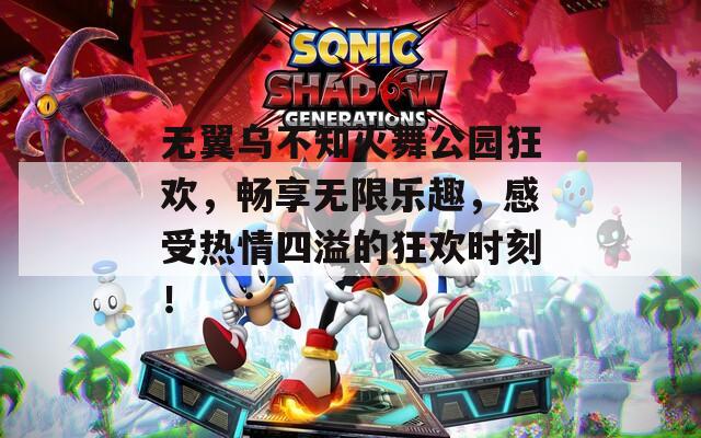 无翼乌不知火舞公园狂欢，畅享无限乐趣，感受热情四溢的狂欢时刻！