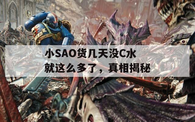 小SAO货几天没C水就这么多了，真相揭秘