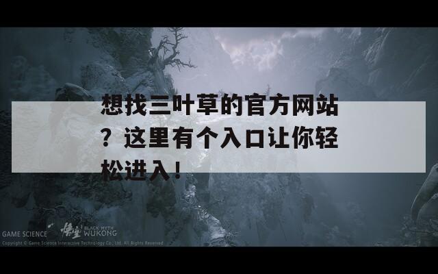 想找三叶草的官方网站？这里有个入口让你轻松进入！