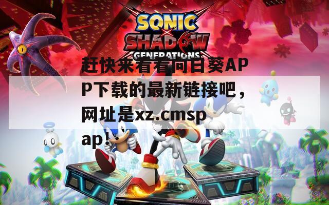 赶快来看看向日葵APP下载的最新链接吧，网址是xz.cmspap！