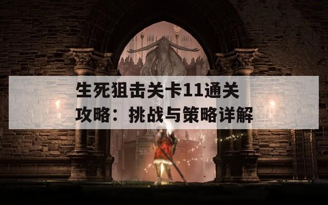 生死狙击关卡11通关攻略：挑战与策略详解