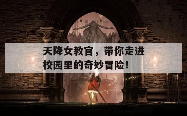 天降女教官，带你走进校园里的奇妙冒险！