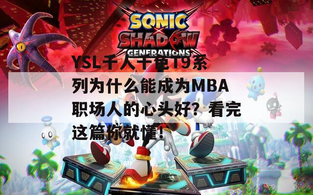 YSL千人千色T9系列为什么能成为MBA职场人的心头好？看完这篇你就懂！