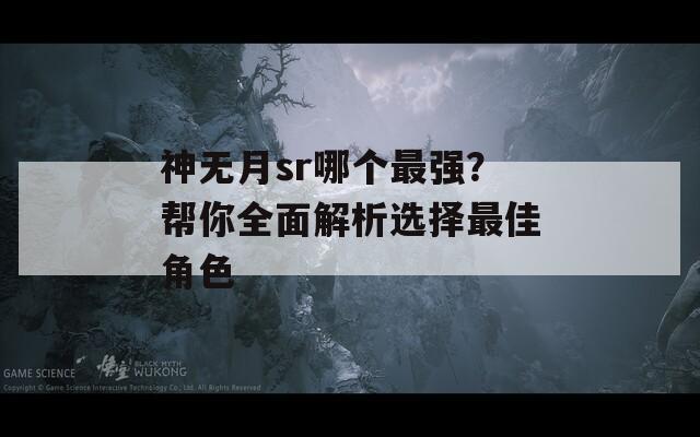 神无月sr哪个最强？帮你全面解析选择最佳角色