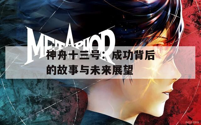 神舟十三号：成功背后的故事与未来展望
