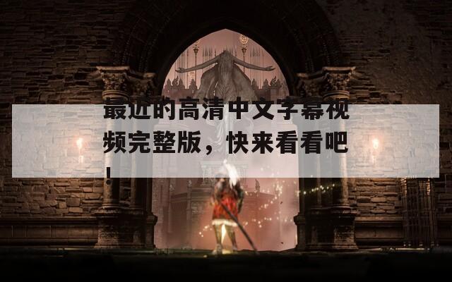 最近的高清中文字幕视频完整版，快来看看吧！