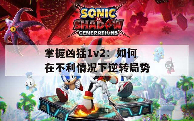 掌握凶猛1v2：如何在不利情况下逆转局势