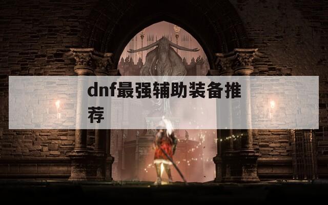 dnf最强辅助装备推荐