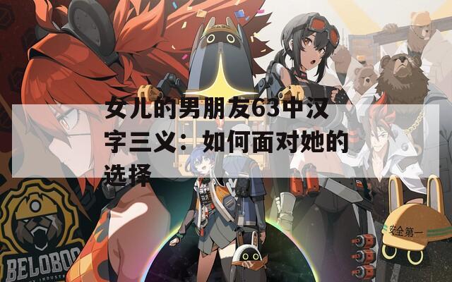 女儿的男朋友63中汉字三义：如何面对她的选择