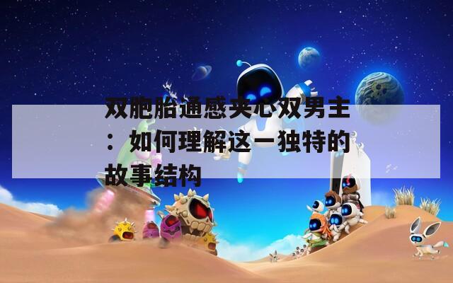 双胞胎通感夹心双男主：如何理解这一独特的故事结构