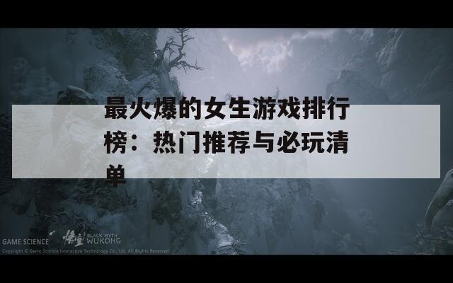 最火爆的女生游戏排行榜：热门推荐与必玩清单