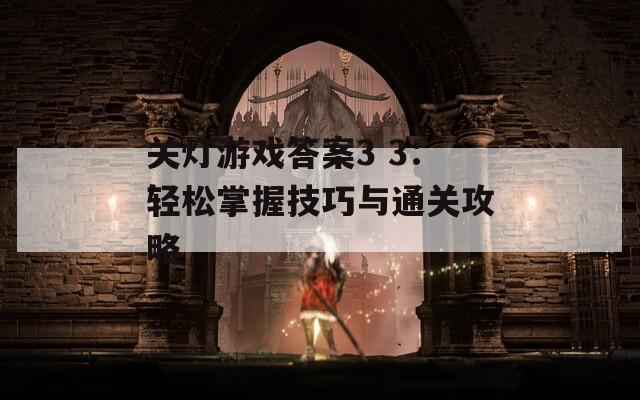 关灯游戏答案3 3：轻松掌握技巧与通关攻略