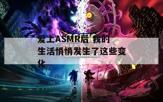 爱上ASMR后 我的生活悄悄发生了这些变化