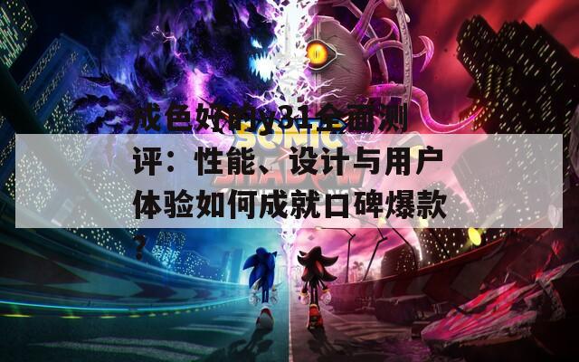 成色好的y31全面测评：性能、设计与用户体验如何成就口碑爆款？