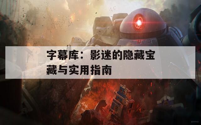 字幕库：影迷的隐藏宝藏与实用指南