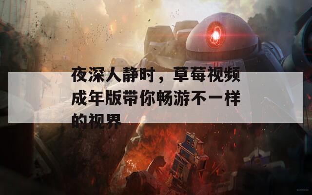 夜深人静时，草莓视频成年版带你畅游不一样的视界