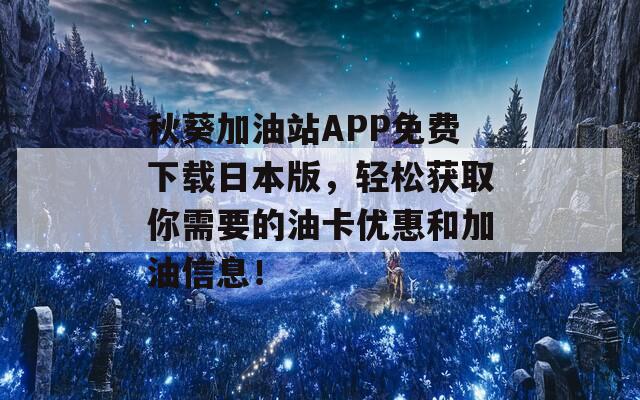 秋葵加油站APP免费下载日本版，轻松获取你需要的油卡优惠和加油信息！