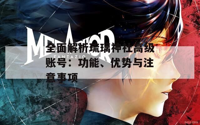 全面解析琉璃神社高级账号：功能、优势与注意事项