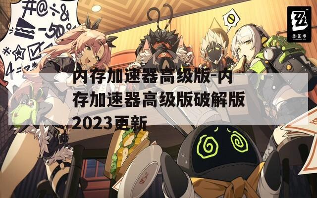 内存加速器高级版-内存加速器高级版破解版2023更新