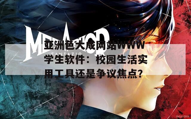 亚洲色大成网站WWW学生软件：校园生活实用工具还是争议焦点？