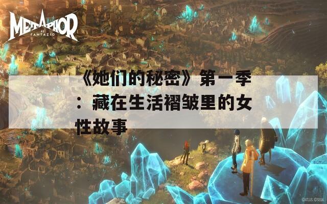 《她们的秘密》第一季：藏在生活褶皱里的女性故事