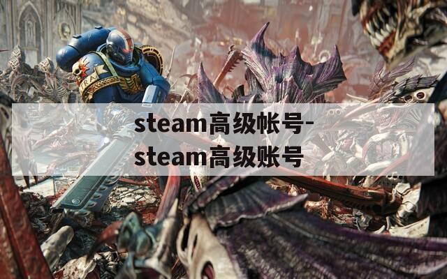 steam高级帐号-steam高级账号